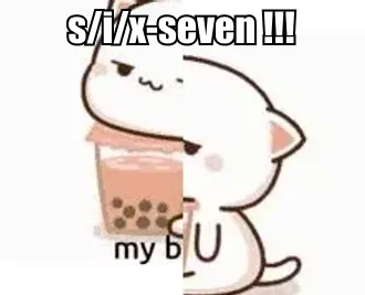 Image of white cat with boba drink, split in half with the two halves alternating movements up and down. Caption overlays near top saying "s/i/x-seven !!!"